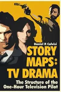 Story maps : TV drama : the structure of the one-hour television pilot; Daniel P. Calvisi; 2016