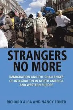 Strangers no more  immigration and the challenges of integration in North America and Western Europe; Richard Alba; 2017