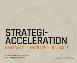 Strategiacceleration : snabbare, mätbart, roligare - en handbok i konsten att lyckas med strategigenomförande; Catrin Brodin, Ulf Arnetz; 2019