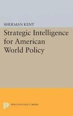 Strategic intelligence for American world policy [Elektronisk resurs]; Sherman Kent; 2015