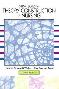 Strategies for Theory Construction in Nursing; Lorraine Olszewski Walker, Kay Coalson Avant; 2005