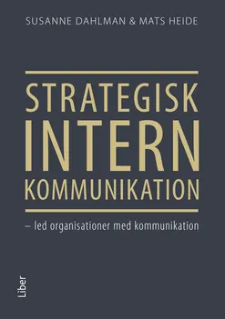 Strategisk intern kommunikation : led organisationer med kommunikation; Susanne Dahlman, Mats Heide; 2019