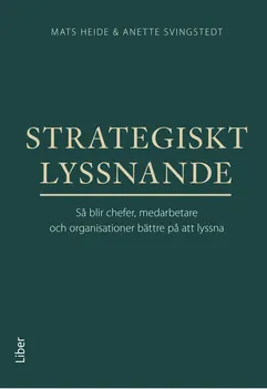 Strategiskt lyssnande : så blir chefer, medarbetare och organisationer bättre på att lyssna; Mats Heide, Anette Svingstedt; 2023