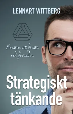 Strategiskt tänkande : Konsten att förstå och förändra; Lennart Wittberg; 2019