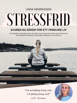 Stressfrid : svaren du söker för ett friskare liv; Linda Henriksson; 2019