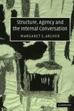 Structure, agency, and the internal conversation; Margaret Scotford Archer; 2003