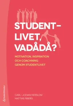 Studentlivet vadådå? - Motivation, inspiration och coachning genom  studentlivet; Carl-Johan Herslow, Mattias Åberg; 2019