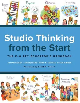 Studio thinking from the start : the K-8 art educator's handbook; Jillian Hogan; 2018