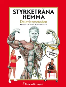 Styrketräna hemma : Delaviermetoden : en anatomisk guide; Frédéric Delavier, Michael Gundill; 2011