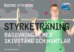 Styrketräning - basövningar med skivstång och hantlar; Pierre Styfberg; 2016