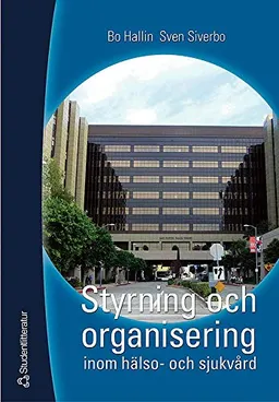 Styrning och organisering inom hälso- och sjukvård; Bo Hallin, Sven Siverbo; 2003