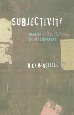 Subjectivity : theories of the self from Freud to Haraway; Nick Mansfield; 2000