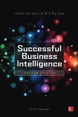 Successful Business Intelligence: Unlock the Value of BI & Big Data; Cindi Howson; 2014