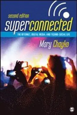 Superconnected: The Internet, Digital Media, and Techno-Social Life; Mary T Chayko; 2018