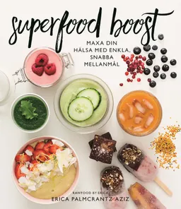 Superfood boost : maxa din hälsa med enkla, snabba mellanmål; Erica Palmcrantz Aziz; 2017