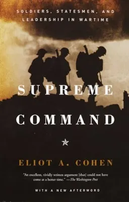 Supreme command : soldiers, statesmen, and leadership in wartime; Eliot A. Cohen; 2003