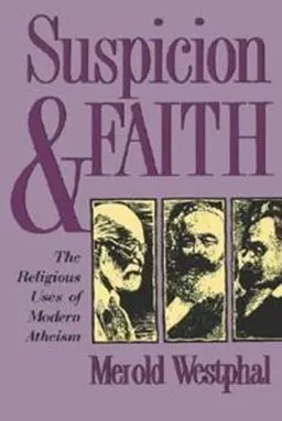 Suspicion and faith : the religious uses of modern atheism; Merold Westphal; 1998