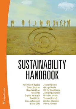 Sustainability handbook; Karl-Henrik Robèrt, Göran Broman, David Waldron, Henrik Ny, Sophie Hallstedt, David Cook, Lena Johansson, Elaine Daly, Jonas Oldmark, George Basile, Hördur Haraldsson, Jamie MacDonald, Brendan Moore, Tamara Connell, Merlina Missimer, Pierre Johnson; 2019