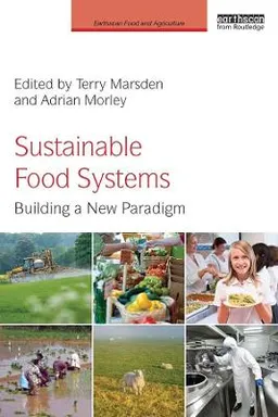 Sustainable food systems : building a new paradigm; Terry Marsden, Adrian Morley; 2015