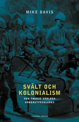 Svält och kolonialism : hur tredje världen underutvecklades; Mike Davis; 2004