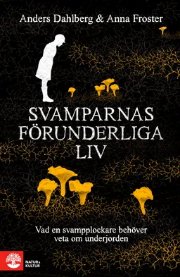 Svamparnas förunderliga liv : vad en svampplockare behöver veta om underjorden; Anders Dahlberg, Anna Froster; 2021