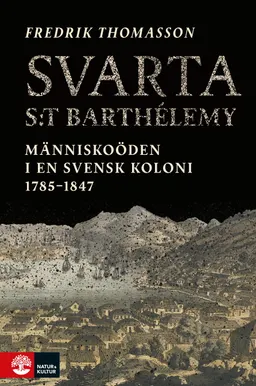 Svarta Saint-Barthélemy : människoöden i en svensk koloni 1785-1847; Fredrik Thomasson; 2022