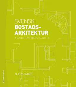 Svensk bostadsarkitektur : utveckling från 1800-tal till 2000-tal; Ola Nylander; 2018