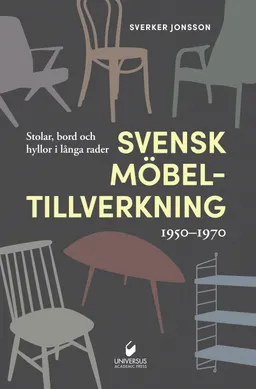 Svensk möbeltillverkning 1950-1970 : stolar, bord och hyllor i långa rader; Sverker Jonsson; 2023