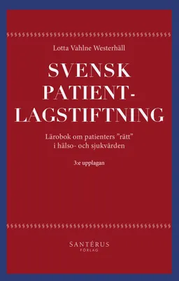 Svensk patientlagstiftning : lärobok om patienters "rätt" i hälso- och sjukvården; Lotta Vahlne Westerhäll; 2020