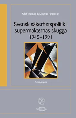 Svensk säkerhetspolitik i supermakternas skugga 1945-1991; Olof Kronvall, Magnus Petersson; 2012