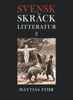 Svensk skräcklitteratur 2. Skeletter, svepta i likduk, stå vid fönstren i det hemska Necropolis : från 1850-tal till 2010-tal; Mattias Fyhr; 2023