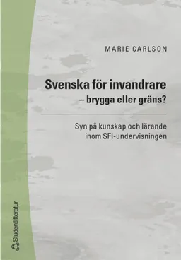 Svenska för invandrare - brygga eller gräns? - Syn på kunskap och lärande inom SFI-undervisningen; Marie Carlson; 2003