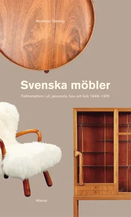 Svenska möbler : folkhemsform i ull, jakaranda, furu och bok 1949-1970; Andreas Siesing; 2015