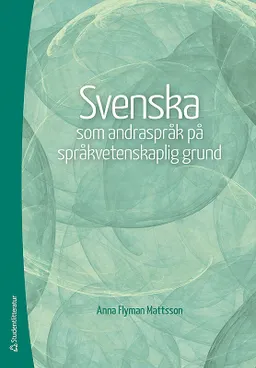 Svenska som andraspråk på språkvetenskaplig grund; Anna Flyman-Mattsson; 2017