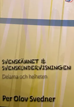 Svenskämnet & svenskundervisningen. Delarna och helheten; Per Olov Svedner; 2010