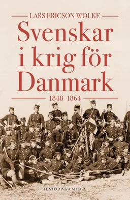 Svenskar i krig för Danmark :1848-1864; Lars Ericson Wolke; 2022