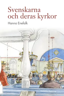 Svenskarna och deras kyrkor; Hanna Enefalk; 2017