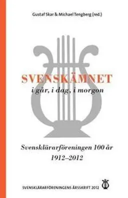 Svensklärarföreningens årsskrift Årsskrift 2012: Svenskämnet i går, i dag,; Gustaf Skar, Michael Tengberg; 2012