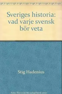 Sveriges historia : vad varje svensk bör veta; Stig Hadenius; 1996