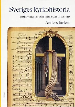 Sveriges kyrkohistoria. 6, Romantikens och liberalismens tid; Anders Jarlert; 2001