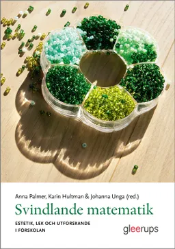 Svindlande matematik : Estetik, lek och utforskande i förskolan; Anna Palmer, Johanna Unga, Karin Hultman; 2017