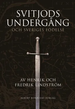 Svitjods undergång och Sveriges födelse; Fredrik Lindström, Henrik Lindström; 2006