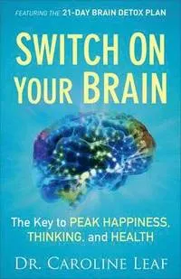 Switch on Your Brain; Dr Caroline Leaf; 2013