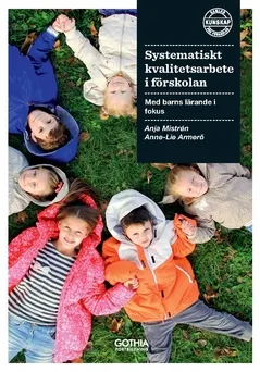 Systematiskt kvalitetsarbete i förskolan : med barns lärande i fokus; Anne-Lie Armerö, Anja Mistrén; 2020