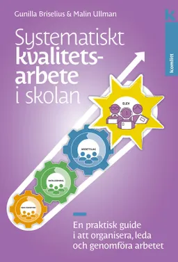 Systematiskt kvalitetsarbete i skolan : En praktisk guide i att organisera, leda och genomföra arbetet; Gunilla Briselius, Malin Ullman; 2023