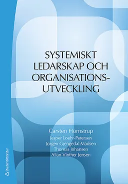 Systemiskt ledarskap och organisationsutveckling; Carsten Hornstrup, Jesper Loehr-Petersen, Jorgen Gjengedal Madsen, Thomas Johansen, Allan Vinther Jensen; 2012