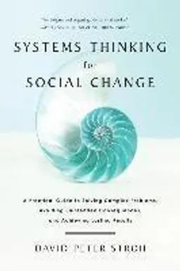 Systems thinking for social change : a practical guide to solving complex problems, avoiding unintended consequences, and achieving lasting results; David Peter Stroh; 2015