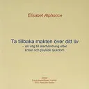 Ta tillbaka makten över ditt liv : en väg till återhämtning efter kriser oc; Elisabet Alphonce; 2004