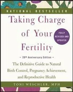 Taking charge of your fertility : the definitive guide to natural birth control, pregnancy achievement, and reproductive health; Toni Weschler; 2015