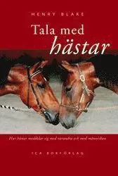 Tala med hästar : hur hästar meddelar sig med varandra och med människor; Henry Blake; 2003